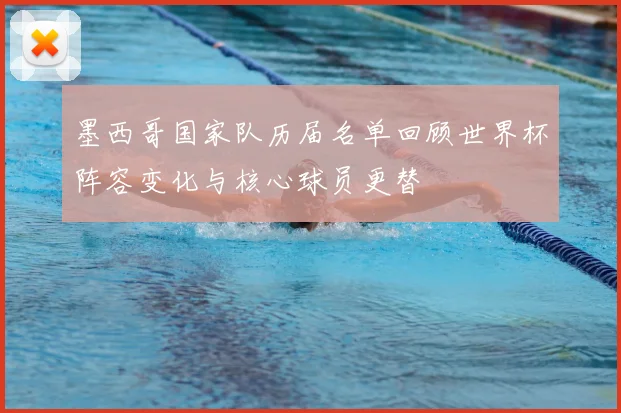 墨西哥国家队历届名单回顾世界杯阵容变化与核心球员更替