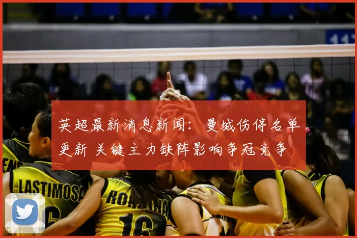 英超最新消息新闻:曼城伤停名单更新 关键主力缺阵影响争冠竞争