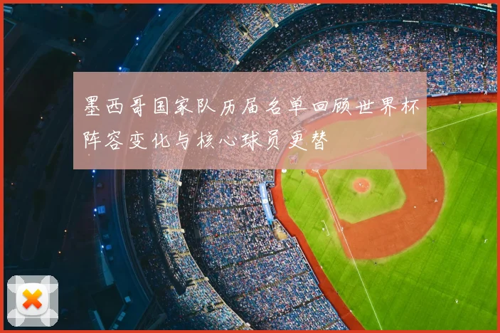 墨西哥国家队历届名单回顾世界杯阵容变化与核心球员更替